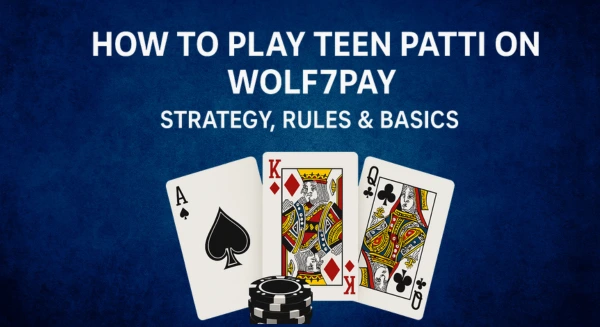 How to Play Teen Patti on Wolf7pay – Strategy, Rules & Basics